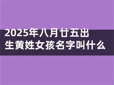 2025年八月廿五出生黄姓女孩名字叫什么