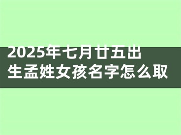 2025年七月廿五出生孟姓女孩名字怎么取