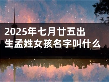 2025年七月廿五出生孟姓女孩名字叫什么