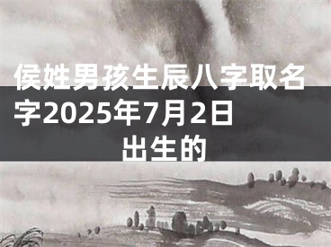 侯姓男孩生辰八字取名字2025年7月2日出生的