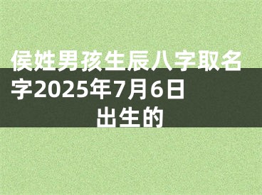 侯姓男孩生辰八字取名字2025年7月6日出生的