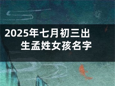 2025年七月初三出生孟姓女孩名字