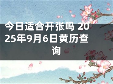 今日适合开张吗 2025年9月6日黄历查询
