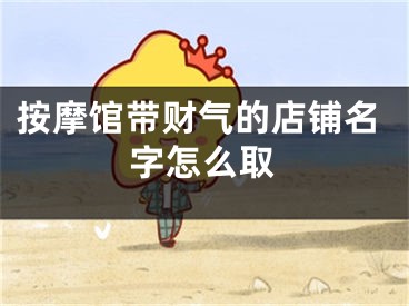 按摩馆带财气的店铺名字怎么取