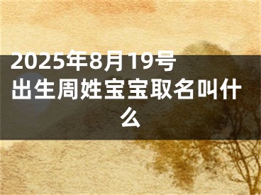 2025年8月19号出生周姓宝宝取名叫什么