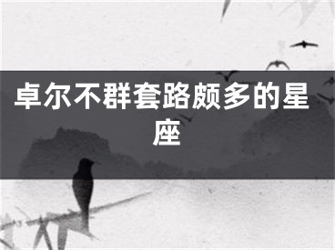 卓尔不群套路颇多的星座