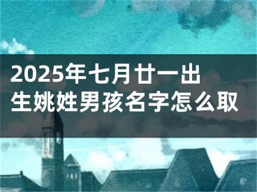 2025年七月廿一出生姚姓男孩名字怎么取