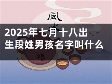 2025年七月十八出生段姓男孩名字叫什么