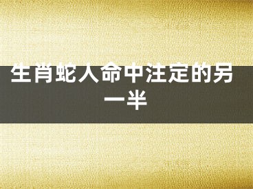 生肖蛇人命中注定的另一半
