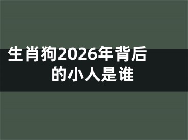 生肖狗2026年背后的小人是谁