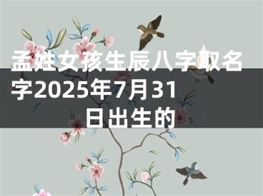 孟姓女孩生辰八字取名字2025年7月31日出生的