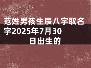 范姓男孩生辰八字取名字2025年7月30日出生的