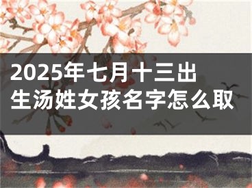 2025年七月十三出生汤姓女孩名字怎么取