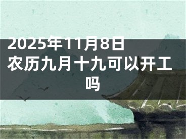 2025年11月8日农历九月十九可以开工吗