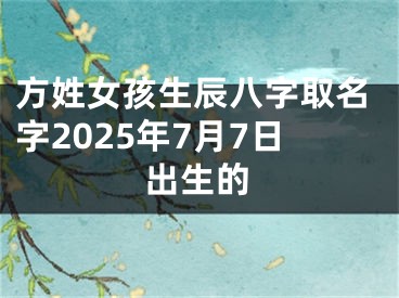方姓女孩生辰八字取名字2025年7月7日出生的
