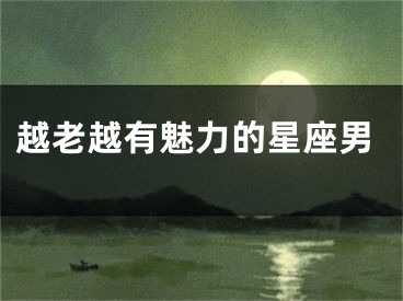 越老越有魅力的星座男