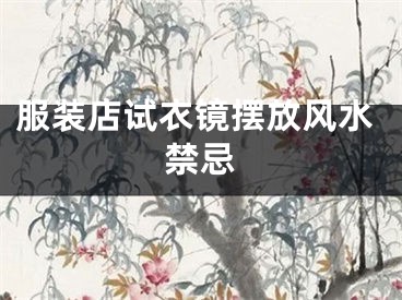 服装店试衣镜摆放风水禁忌