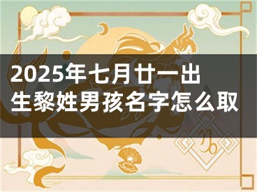 2025年七月廿一出生黎姓男孩名字怎么取