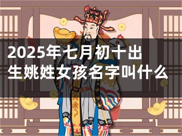 2025年七月初十出生姚姓女孩名字叫什么