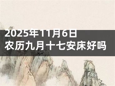 2025年11月6日农历九月十七安床好吗