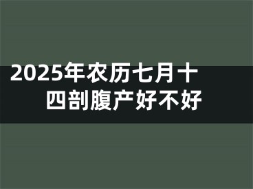 2025年农历七月十四剖腹产好不好