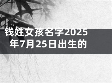 钱姓女孩名字2025年7月25日出生的