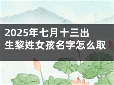 2025年七月十三出生黎姓女孩名字怎么取