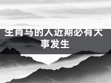 生肖马的人近期必有大事发生