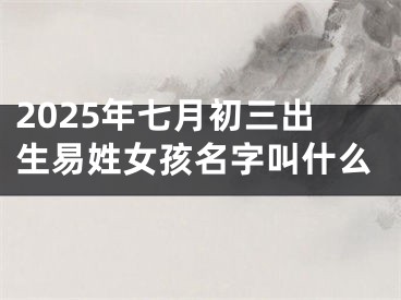 2025年七月初三出生易姓女孩名字叫什么