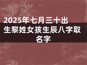 2025年七月三十出生黎姓女孩生辰八字取名字