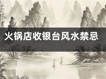 火锅店收银台风水禁忌
