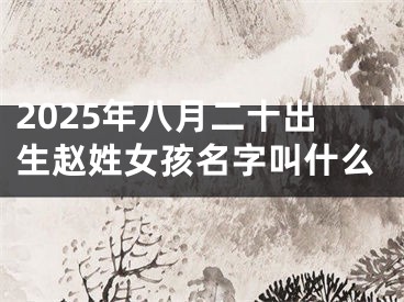 2025年八月二十出生赵姓女孩名字叫什么