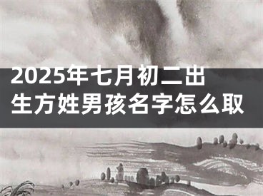 2025年七月初二出生方姓男孩名字怎么取