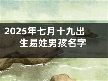 2025年七月十九出生易姓男孩名字
