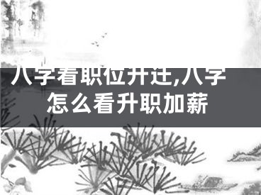八字看职位升迁,八字怎么看升职加薪
