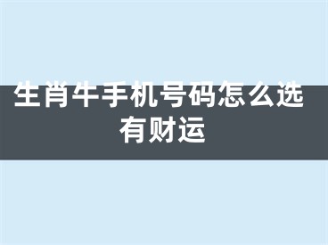 生肖牛手机号码怎么选有财运