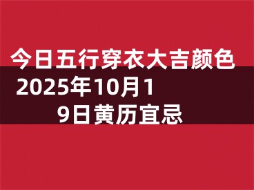 今日五行穿衣大吉颜色 2025年10月19日黄历宜忌