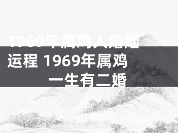 1969年属鸡人婚姻运程 1969年属鸡一生有二婚