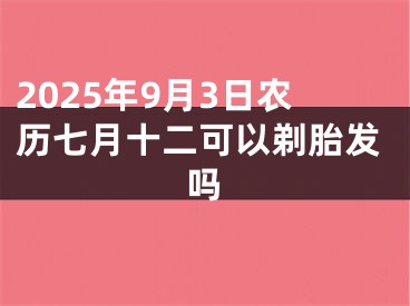 2025年9月3日农历七月十二可以剃胎发吗