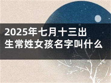 2025年七月十三出生常姓女孩名字叫什么