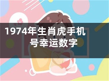 1974年生肖虎手机号幸运数字