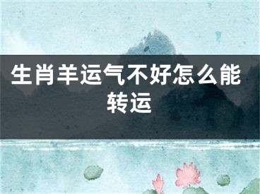 生肖羊运气不好怎么能转运