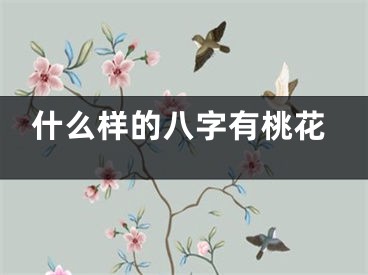 什么样的八字有桃花