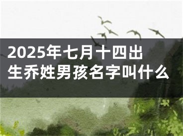 2025年七月十四出生乔姓男孩名字叫什么