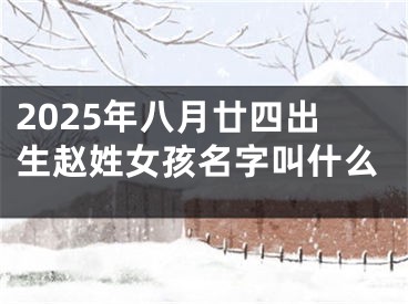 2025年八月廿四出生赵姓女孩名字叫什么