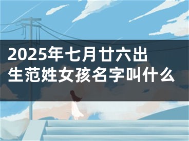 2025年七月廿六出生范姓女孩名字叫什么