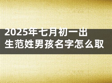 2025年七月初一出生范姓男孩名字怎么取