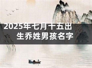 2025年七月十五出生乔姓男孩名字