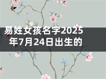 易姓女孩名字2025年7月24日出生的