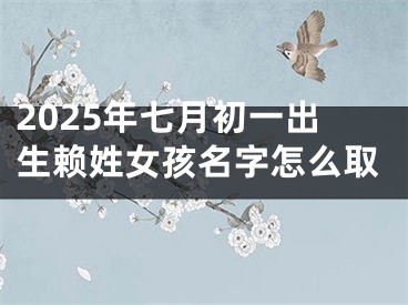 2025年七月初一出生赖姓女孩名字怎么取